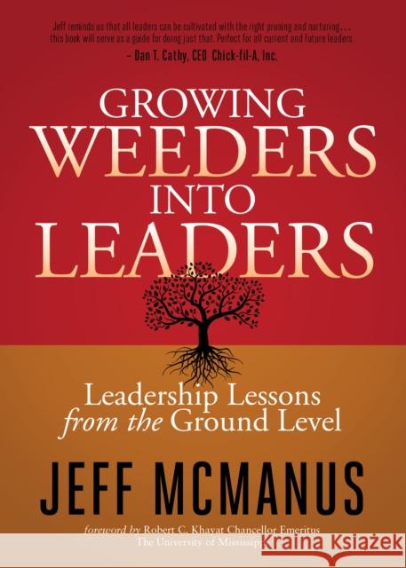 Growing Weeders Into Leaders: Leadership Lessons from the Ground Level McManus, Jeff 9781683503309 Morgan James Publishing