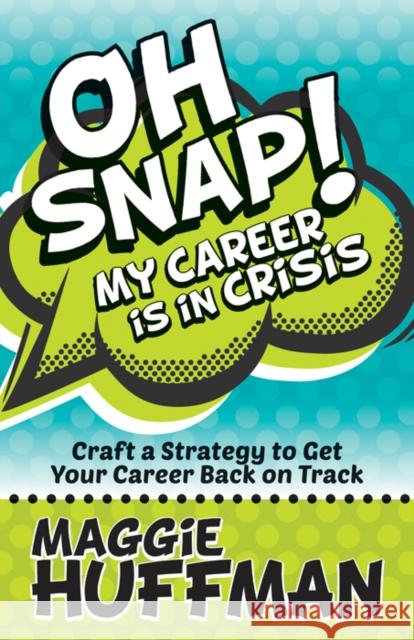 Oh Snap! My Career Is in Crisis: Craft a Strategy to Get Your Career Back on Track  9781683503439 Morgan James Publishing