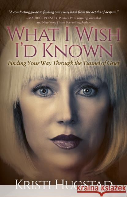 What I Wish I'd Known: Finding Your Way Through the Tunnel of Grief Kristi Hugstad 9781683503651
