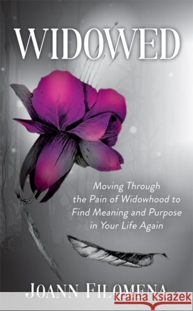 Widowed: Moving Through the Pain of Widowhood to Find Meaning and Purpose in Your Life Again  9781683503941 Morgan James Publishing