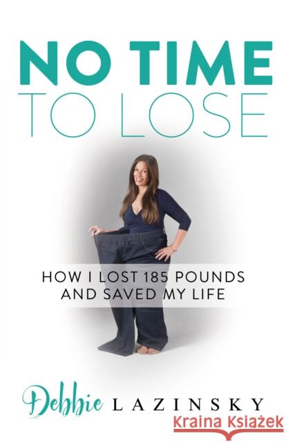 No Time to Lose: How I Lost 185 Pounds and Saved My Life  9781683504047 Morgan James Publishing