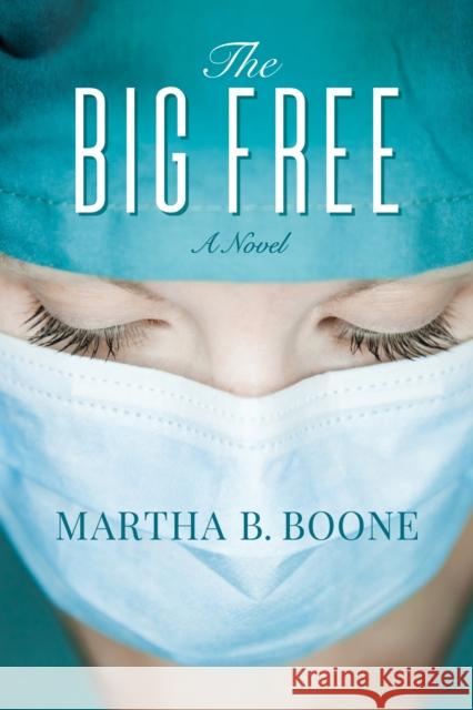 The Big Free Martha B. Boone 9781683504122 Morgan James Fiction