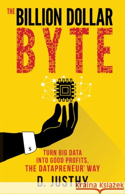 The Billion Dollar Byte: Turn Big Data Into Good Profits, the Datapreneur Way  9781683504283 Morgan James Publishing
