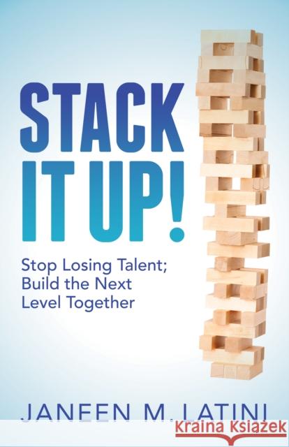 Stack It Up!: Stop Losing Talent; Build the Next Level Together  9781683504306 Morgan James Publishing
