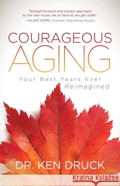 Courageous Aging: Your Best Years Ever Reimagined  9781683504481 Morgan James Publishing