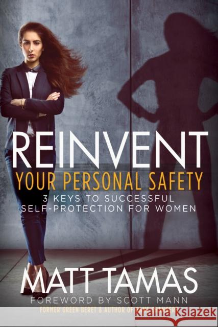 Reinvent Your Personal Safety: 3 Keys to Successful Self-Protection for Women  9781683505082 Morgan James Publishing