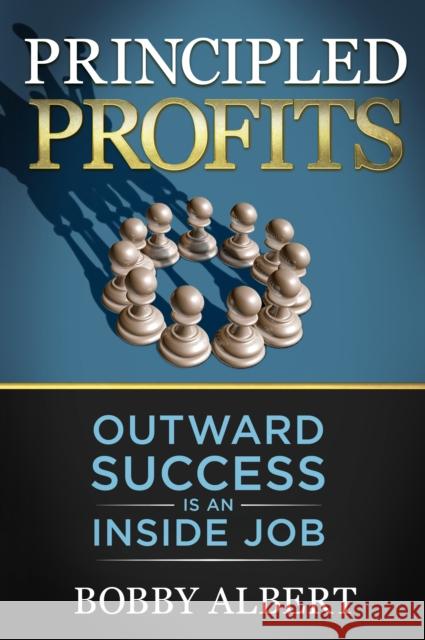 Principled Profits: Outward Success Is an Inside Job  9781683505433 Morgan James Publishing