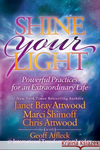 Shine Your Light: Powerful Practices for an Extraordinary Life Janet Bray Attwood Marci Shimoff Chris Attwood 9781683505457