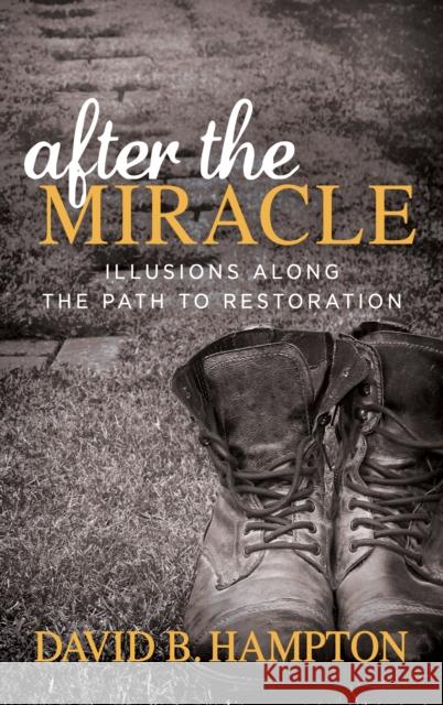 After the Miracle: Illusions Along the Path to Restoration David B. Hampton 9781683505778