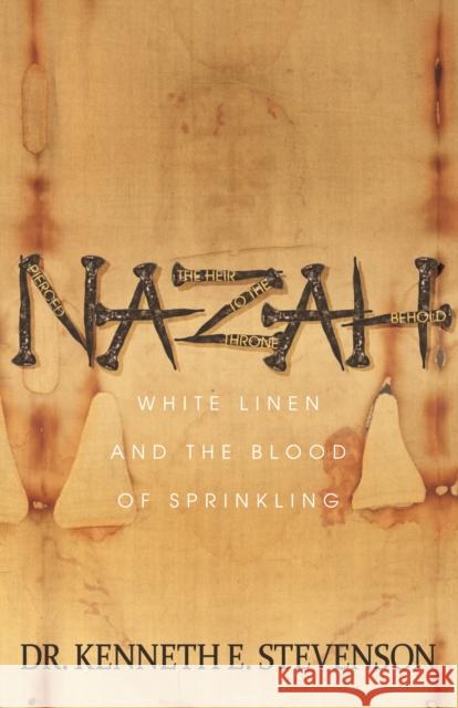 Nazah: White Linen and the Blood of Sprinkling Kenneth E. Stevenson 9781683506072 Morgan James Faith