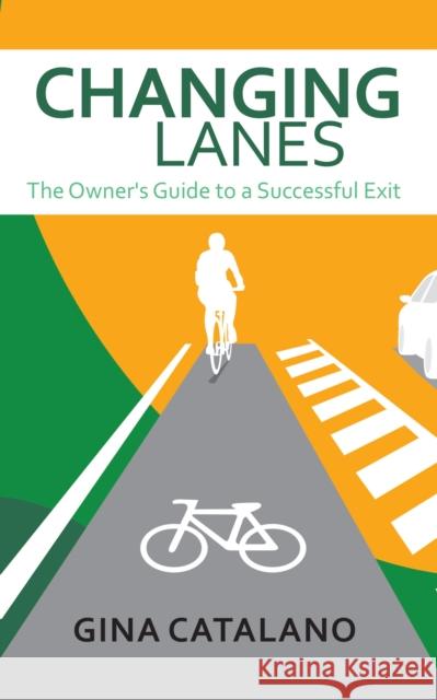 Changing Lanes: The Owner's Guide to a Successful Exit Gina Catalano 9781683506317 Morgan James Publishing