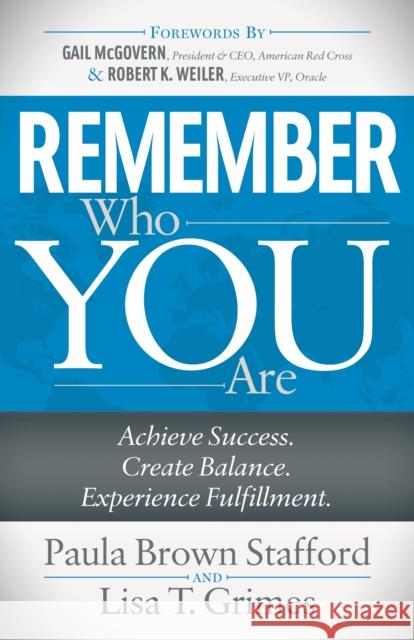 Remember Who You Are: Achieve Success. Create Balance. Experience Fulfillment. Paula Brown Stafford Lisa T. Grimes 9781683506478 Morgan James Publishing