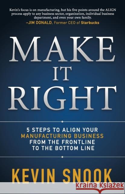 Make It Right: 5 Steps to Align Your Manufacturing Business from the Frontline to the Bottom Line Kevin Snook 9781683506706 Morgan James Publishing