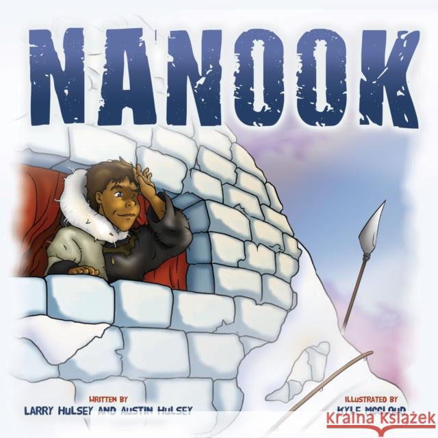 Nanook Larry Hulsey Austin Hulsey Kyle McCloud 9781683506775 Morgan James Kids