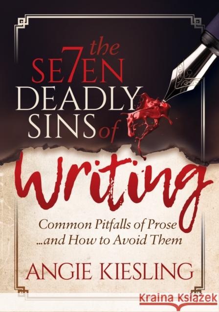The 7 Deadly Sins (of Writing): Common Pitfalls of Prose...and How to Avoid Them Angie Kiesling 9781683506850 Morgan James Publishing