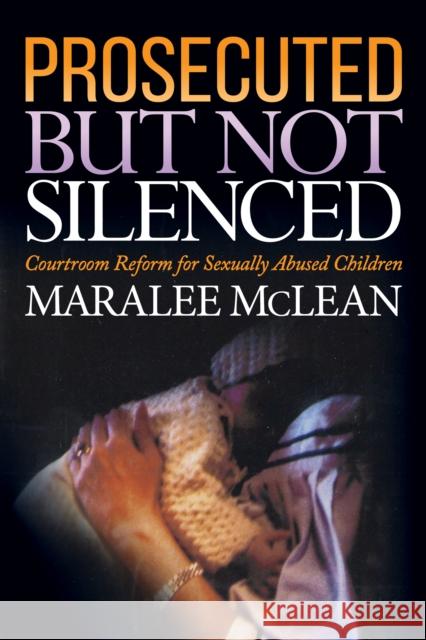 Prosecuted But Not Silenced: Courtroom Reform for Sexually Abused Children Maralee McLean 9781683507802 Morgan James Publishing