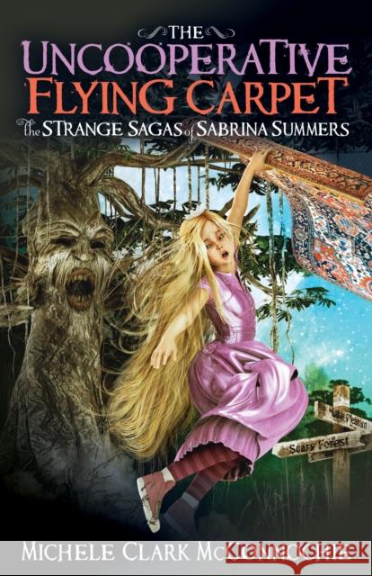 The Uncooperative Flying Carpet: The Strange Sagas of Sabrina Summers Michele Clark McConnochie 9781683508113 Morgan James Kids