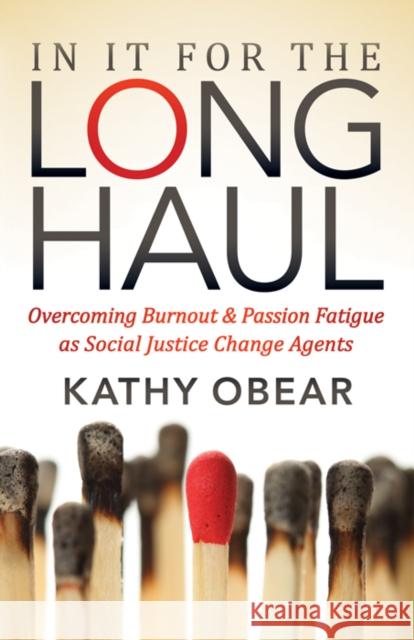 In It for the Long Haul: Overcoming Burnout and Passion Fatigue as Social Justice Change Agents Kathy Obear 9781683508175 Morgan James Publishing