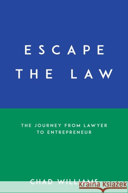 Escape the Law: The Journey from Lawyer to Entrepreneur Chad Williams 9781683508458 Morgan James Publishing