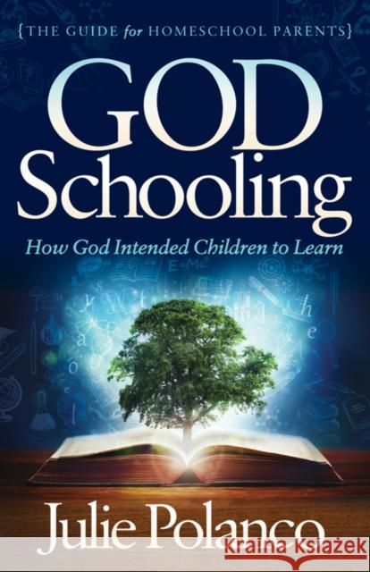 God Schooling: How God Intended Children to Learn Julie Polanco 9781683508632 Morgan James Faith