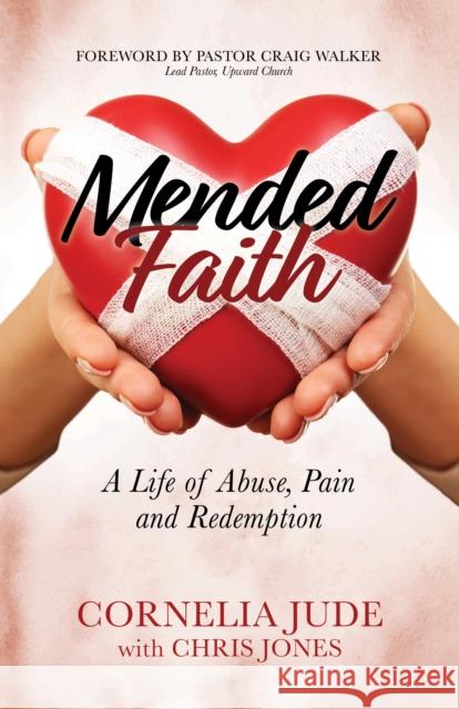 Mended Faith: A Life of Abuse, Pain and Redemption Cornelia Jude Chris Jones 9781683508755 Morgan James Faith