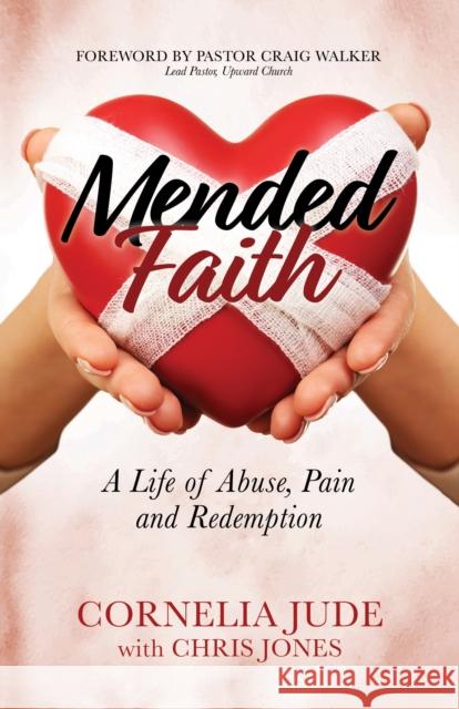 Mended Faith: A Life of Abuse, Pain and Redemption Cornelia Jude Chris Jones 9781683508755