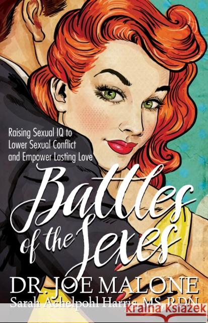 Battles of the Sexes: Raising Sexual IQ to Lower Sexual Conflict and Empower Lasting Love Joe Malone Sarah Achelpohl Harris 9781683508779