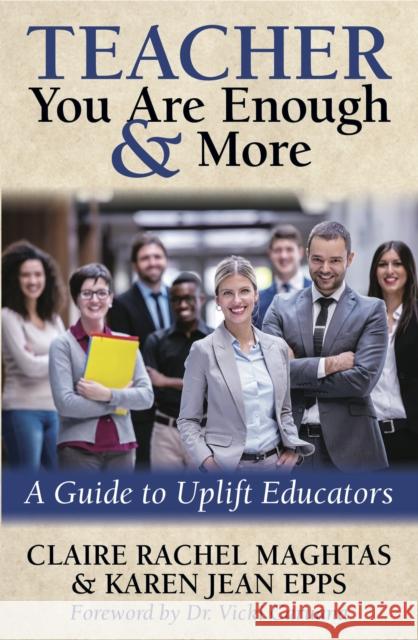 Teacher You Are Enough and More: A Guide to Uplift Educators Claire Rachel Maghtas Karen Jean Epps Vicki Caruana 9781683508991 Morgan James Faith
