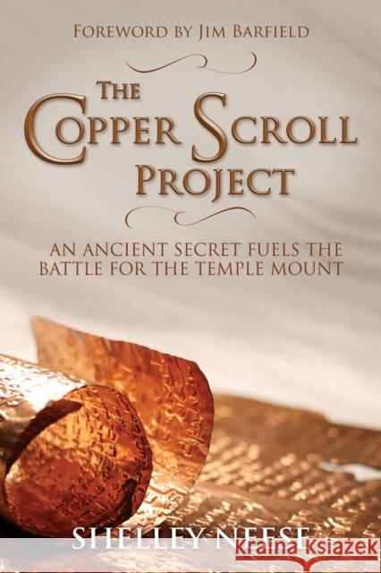 The Copper Scroll Project: An Ancient Secret Fuels the Battle for the Temple Mount Shelley Neese 9781683509158 Morgan James Publishing