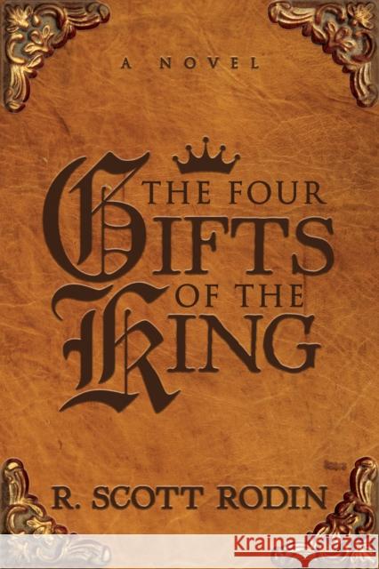 The Four Gifts of the King R. Scott Rodin 9781683509325 Morgan James Fiction