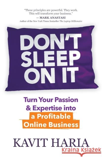 Don't Sleep on It: Turn Your Passion & Expertise Into a Profitable Online Business Kavit Haria 9781683509851 Morgan James Publishing