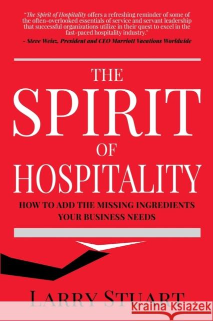 The Spirit of Hospitality: How to Add the Missing Ingredients Your Business Needs Larry Stuart 9781683509899 Morgan James Publishing