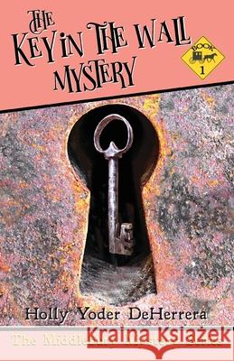 The Key in the Wall Mystery: Book 2 Deherrera, Holly Yoder 9781683550136 Blackside Publishing