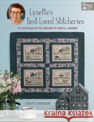 Lynette's Best-Loved Stitcheries: 13 Cottage-Style Projects You'll Adore Lynette Anderson 9781683560128 That Patchwork Place