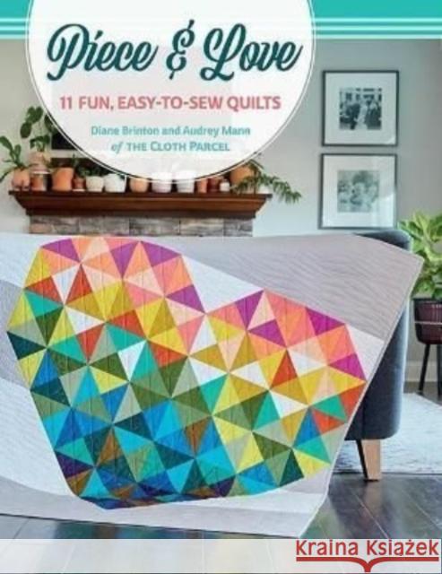 Piece & Love: 11 Fun, Easy-To-Sew Quilts Diane Brinton Audrey Mann 9781683561781 Martingale and Company