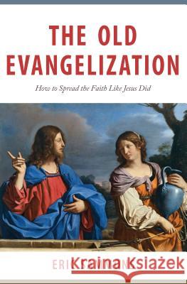 Old Evangelization: How to Spr Sammons, Eric 9781683570301 Catholic Answers Press