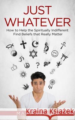 Just Whatever: How to Help the Nelson, Matt 9781683570776 Catholic Answers Press