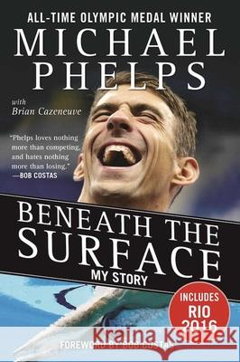 Beneath the Surface: My Story Michael Phelps Brian Cazeneuve Bob Costas 9781683580874 Sports Publishing LLC