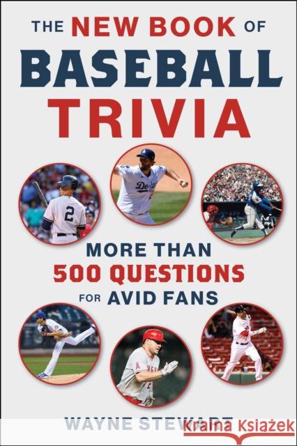 The New Book of Baseball Trivia: More than 500 Questions for Avid Fans Wayne Stewart 9781683584346