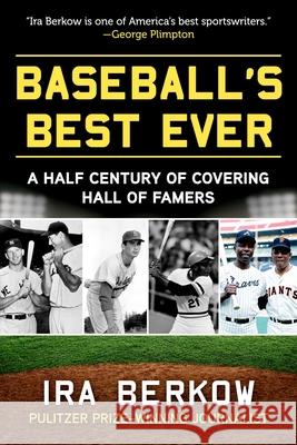 Baseball's Best Ever: A Half Century of Covering Hall of Famers Berkow, Ira 9781683584452 Sports Publishing LLC