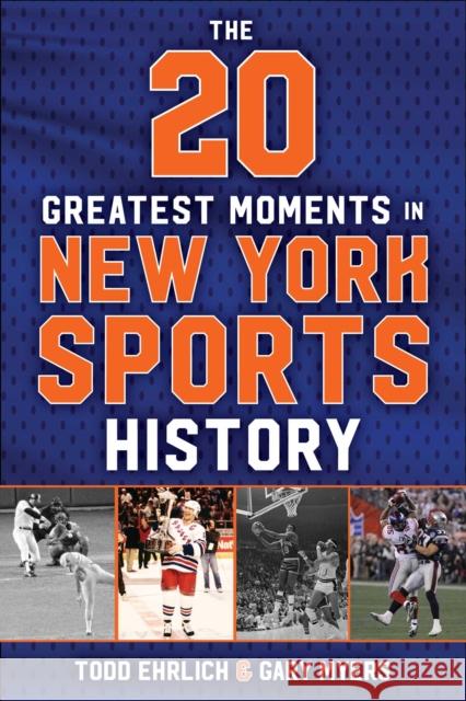 The 20 Greatest Moments in New York Sports History Todd Ehrlich Elliott Kalb 9781683584575 Sports Publishing LLC