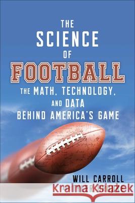 The Science of Football: The Math, Technology, and Data Behind America's Game Will Carroll Tyler Brooke 9781683584599