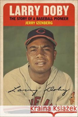Larry Doby in Black and White: The Story of a Baseball Pioneer Jerry Izenberg 9781683584803 Sports Publishing LLC