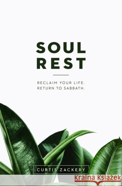 Soul Rest: Reclaim Your Life. Return to Sabbath. Curtis Zackery 9781683590620 Kirkdale Press