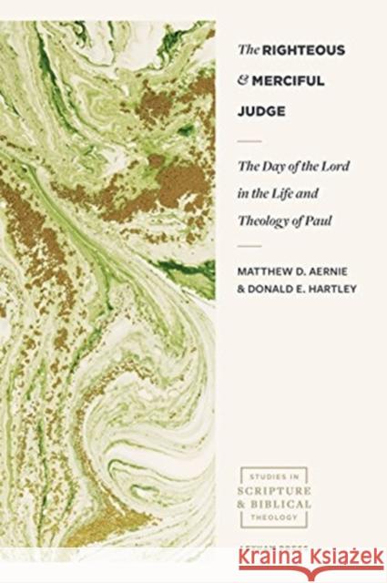 The Righteous and Merciful Judge: The Day of the Lord in the Life and Theology of Paul Matthew D. Aernie Donald E. Hartley 9781683591023 Lexham Press
