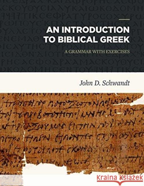 An Introduction to Biblical Greek: A Grammar with Exercises John D. Schwandt 9781683591184 Lexham Press
