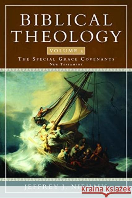 Biblical Theology, Volume 3: The Special Grace Covenants (New Testament) Jeffrey J. Niehaus 9781683591481