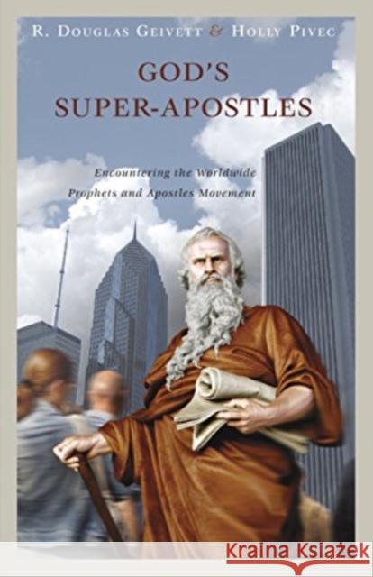 God's Super-Apostles: Encountering the Worldwide Prophets and Apostles Movement R. Douglas Geivett Holly Pivec 9781683591726