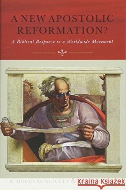 A New Apostolic Reformation?: A Biblical Response to a Worldwide Movement R. Douglas Geivett Holly Pivec 9781683591740 Lexham Press