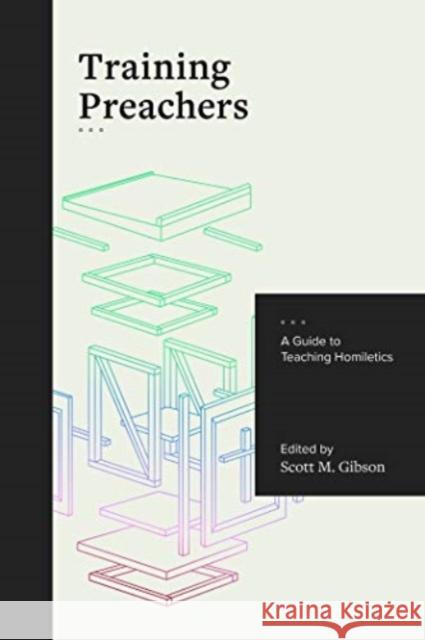 Training Preachers: A Guide to Teaching Homiletics Scott Gibson 9781683592068